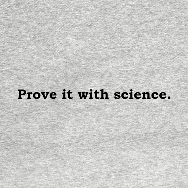 Prove it with Science. by Politix